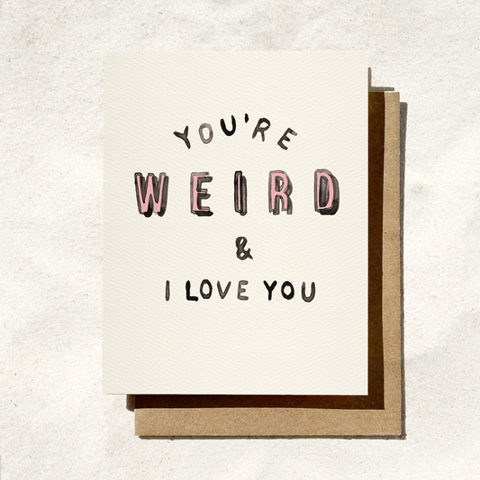 Funny Birthday Card | You're Weird and I Love You