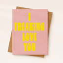 I Freaking Love You Card